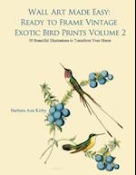 Wall Art Made Easy: Ready to Frame Vintage Exotic Bird Prints Volume 2: 30 Beautiful Illustrations to Transform Your Home 