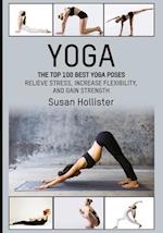 Yoga: The Top 100 Best Yoga Poses: Relieve Stress, Increase Flexibility, and Gain Strength 
