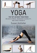 Yoga: The Top 100 Best Yoga Poses: Relieve Stress, Increase Flexibility, and Gain Strength 