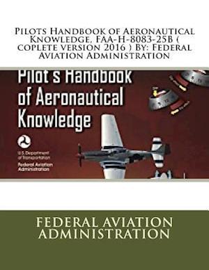 Pilots Handbook of Aeronautical Knowledge, FAA-H-8083-25b ( Coplete Version 2016 ) by