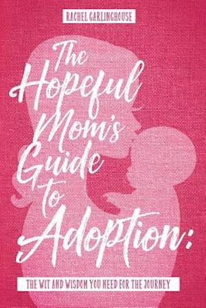 The Hopeful Mom's Guide to Adoption