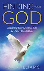Finding Your God: Exploring Your Spiritual Life In A Fast Paced World 