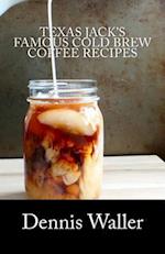 Texas Jack's Famous Cold Brew Coffee Recipes