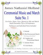 Ceremonial Music and March Suite No. 1: New, Original Music for Weddings, Graduations. Small Ensembles, (String Quartet or Various Combinations) 