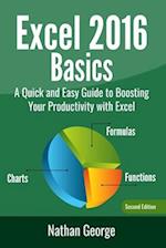 Excel 2016 Basics: A Quick And Easy Guide To Boosting Your Productivity With Excel 