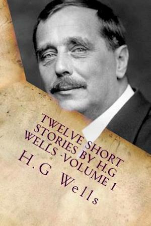 Twelve Short Stories by H.G Wells -Volume 1