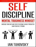 Self-Discipline: Mental Toughness Mindset: Increase Your Grit and Focus to Become a Highly Productive (and Peaceful!) Person 