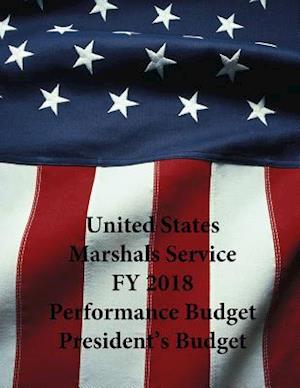 United States Marshals Service Fy 2018 Performance Budget President's Budget