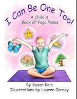 I Can Be One Too! a Child's Book of Yoga Poses