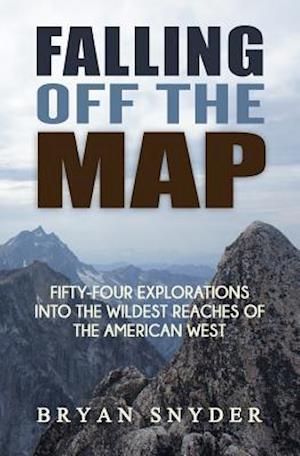 Falling Off The Map: Fifty-Four Explorations into the Wildest Reaches of the American West