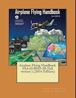 Airplane Flying Handbook, FAA-H-8083-3b (Full Version ) (2016 Edition)( Not in Color )