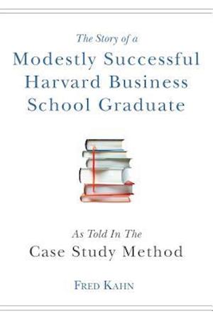 The Story of a Modestly Successful Harvard Business School Graduate, as Told in the Case-Study Method