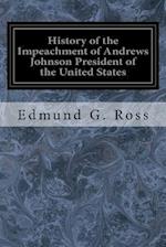 History of the Impeachment of Andrews Johnson President of the United States