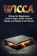 Wiccan: Wicca for Beginners - Guide to Magic, Spells, Symbols, Rituals, and Beliefs of the Wiccan 