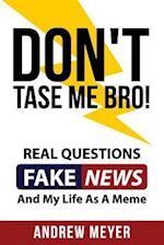 Don't Tase Me Bro! Real Questions, Fake News, and My Life as a Meme