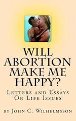 Will Abortion Make Me Happy?: Letters and Essays On Life Issues 