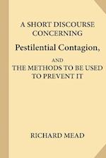 A Short Discourse Concerning Pestilential Contagion, and the Methods to Be Used to Prevent It
