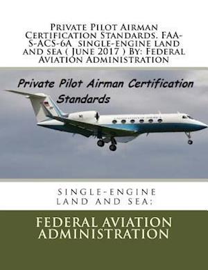 Private Pilot Airman Certification Standards. Faa-S-Acs-6a Single-Engine Land and Sea ( June 2017 ) by