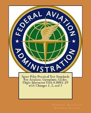 Sport Pilot Practical Test Standards for Airplane, Gyroplane, Glider, Flight Instructor Faa-S-8081-29 with Changes 1, 2, and 3