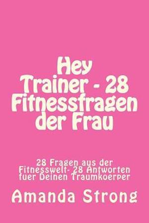 Hey Trainer - 28 Fitnessfragen Der Frau