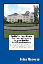 Florida Tax Liens: How to Find Liens on Property for great Tax Lien Certificate Investing: The Best of all Tax Lien Books to Find & Finance Tax Lien H