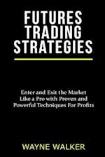 Futures Trading Strategies: Enter and Exit the Market Like a Pro with Proven and Powerful Techniques For Profits 