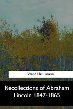 Recollections of Abraham Lincoln 1847-1865