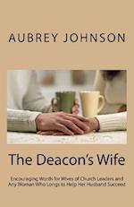 The Deacon's Wife: Encouraging Words for Wives of Church Leaders and Any Woman Who Longs to Help Her Husband Succeed 