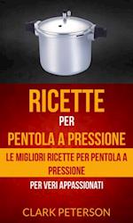 Ricette per pentola a pressione: le migliori ricette per pentola a pressione (per veri appassionati)