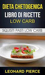 Dieta Chetogenica: Libro di Ricette Low Carb: Squisiti Pasti Low Carb