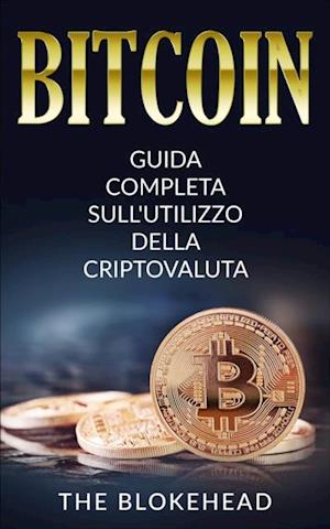 Bitcoin:  Guida Completa Sull'utilizzo Della Criptovaluta
