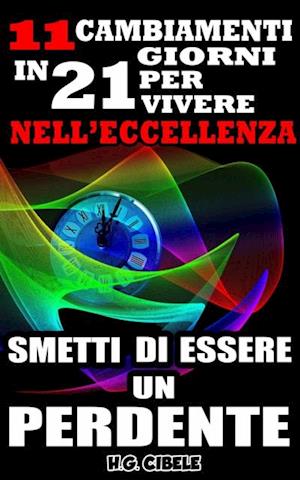 Smetti di essere un perdente. 11 cambiamenti in 21 giorni per vivere nell''eccellenza,