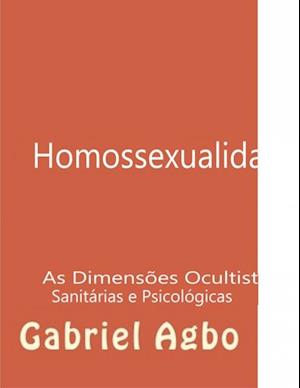 Homossexualidade:  As Dimensoes Ocultistas, Sanitarias e Psicologicas