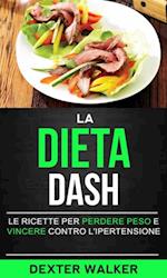 La Dieta Dash: Le Ricette per Perdere Peso e Vincere contro l''Ipertensione