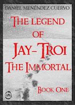 Legend of Jay-Troi. The Immortal. Book One