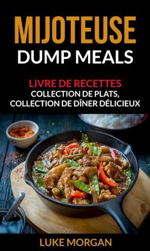 Mijoteuse: Dump Meals: Livre de recettes. Collection de plats, collection de diner delicieux