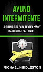 Ayuno Intermitente: la última guía para perder peso y mantenerse saludable