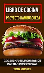 Libro de cocina: Proyecto hamburguesa: cocine hamburguesas de calidad profesional