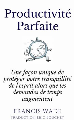 Productivité Parfaite - une façon unique de protéger votre tranquillité d''esprit