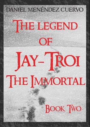 Legend of Jay-Troi. The Immortal. Book Two