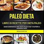 La paleo dieta: Libro di Ricette per Dieta Paleo: Guida Essenziale Per Dieta Paleo Che Ti Aiuterà a Perdere Peso