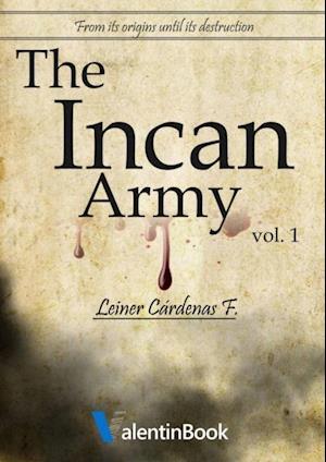 Incan Army: From Its Origins Until Its Destruction (Volume 1)