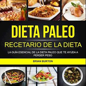 Dieta paleo: Recetario de la dieta paleo: La guía esencial de la dieta paleo que te ayuda a perder peso