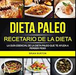 Dieta paleo: Recetario de la dieta paleo: La guía esencial de la dieta paleo que te ayuda a perder peso