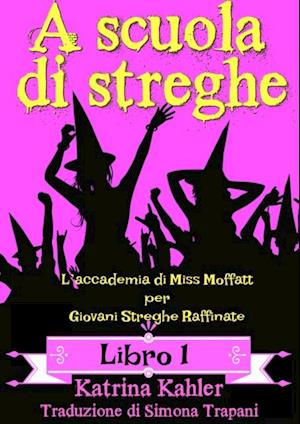 A scuola di streghe - Libro 1: L’accademia di Miss Moffatt per Giovani Streghe Raffinate