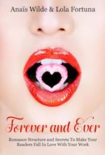 Forever And Ever: Romance Structure and Secrets To Make Your Readers Fall in Love With Your Work