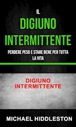 Il digiuno intermittente: Perdere peso e stare bene per tutta la vita - Digiuno intermittente