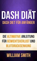 DASH Diät: Dash Diet für Anfänger. Die ultimative Anleitung für Gewichtsverlust und Blutdrucksenkung