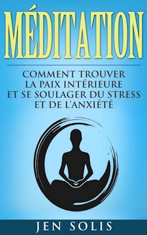 Méditation: Comment Trouver la Paix Intérieure et Se Soulager du Stress et de l’Anxiété