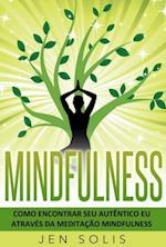 Mindfulness: Como encontrar seu autêntico Eu através da Meditação Mindfulness